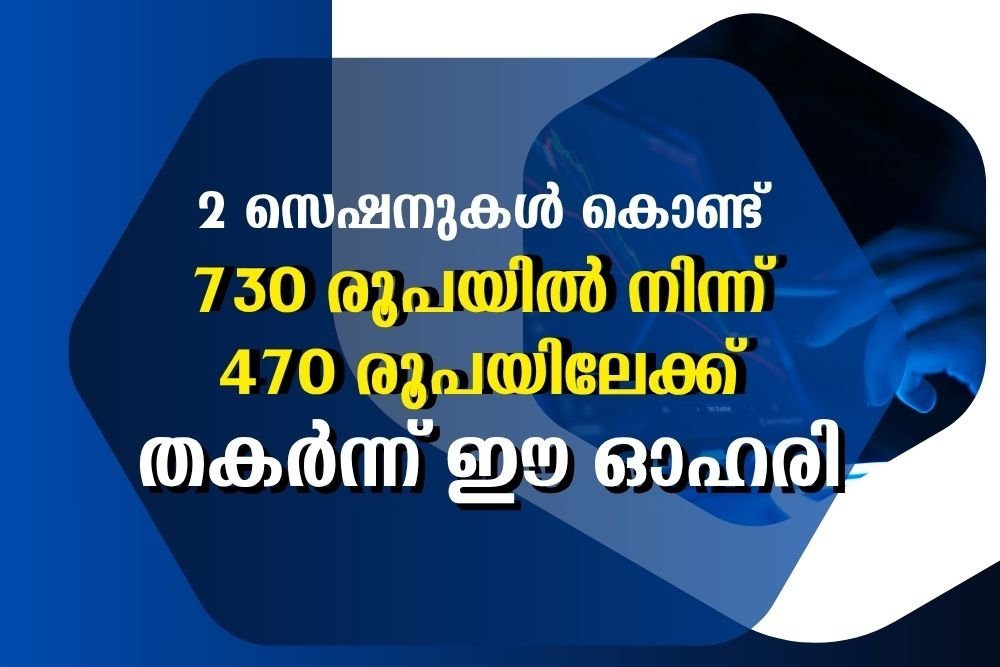 2 സെഷനുകൾ കൊണ്ട് 730 രൂപയിൽ നിന്ന് 470 രൂപയിലേക്ക് തകർന്ന് ഈ ഓഹരി .. എന്താണ് സംഭവിച്ചത്?